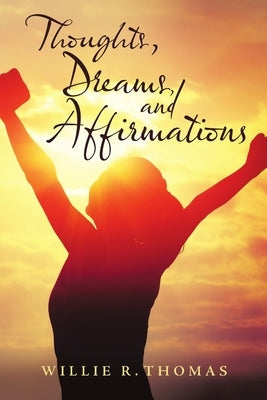 Thoughts, Dreams, and Affirmations by Thomas, Willie R.