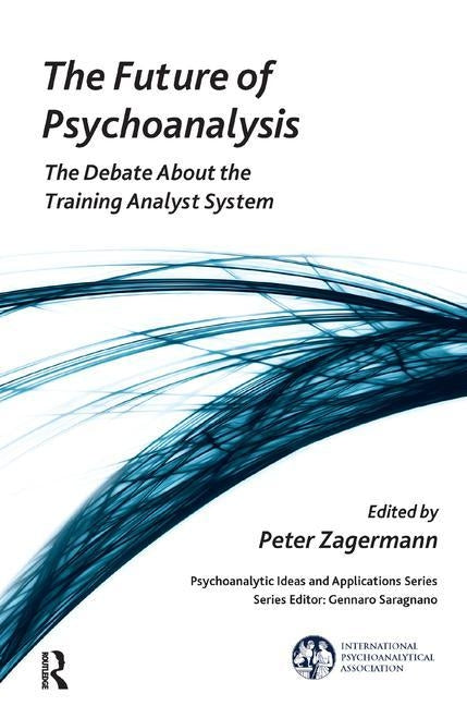 The Future of Psychoanalysis: The Debate about the Training Analyst System by Zagermann, Peter