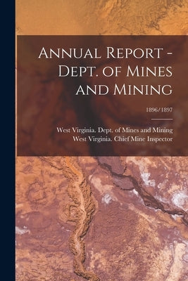 Annual Report - Dept. of Mines and Mining; 1896/1897 by West Virginia Dept of Mines and Min