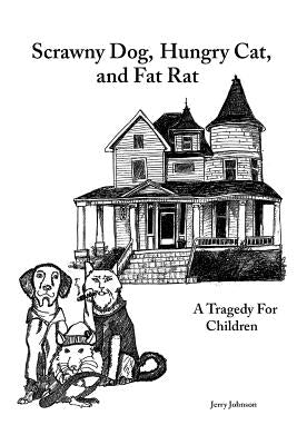 Scrawny Dog, Hungry Cat, and Fat Rat: A Tragedy for Children by Johnson, Jerry