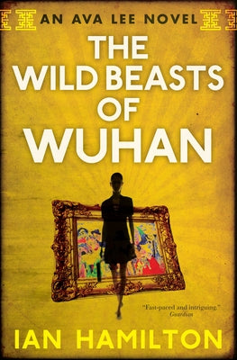 The Wild Beasts of Wuhan: An Ava Lee Novel: Book 3 by Hamilton, Ian