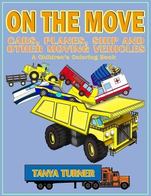 On the Move - Cars, Planes, Ship and Other Moving Vehicles: A Children's Coloring Book by Turner, Tanya
