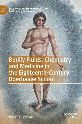 Bodily Fluids, Chemistry and Medicine in the Eighteenth-Century Boerhaave School by Verwaal, Ruben E.
