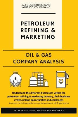 Oil & Gas Company Analysis: Petroleum Refining & Marketing by Colombano, Alberto