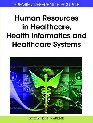 Human Resources in Healthcare, Health Informatics and Healthcare Systems by Kabene, Stéfane M.