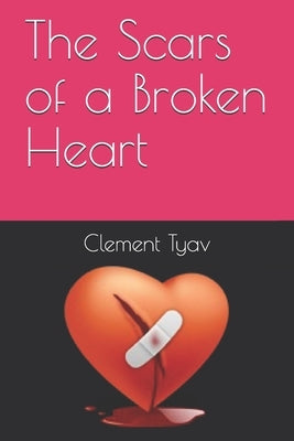 The Scars of a Broken Heart by Tyav, Clement Aondona