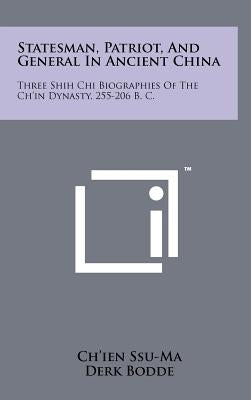 Statesman, Patriot, And General In Ancient China: Three Shih Chi Biographies Of The Ch'in Dynasty, 255-206 B. C. by Ssu-Ma, Ch'ien