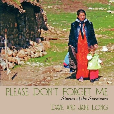 Please Don't Forget Me: Stories of the Survivors by Dave and Jane Long