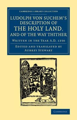 Ludolph Von Suchem's Description of the Holy Land, and of the Way Thither: Written in the Year A.D. 1350 by Von Suchem, Ludolf