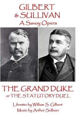 W.S. Gilbert & Arthur Sullivan - The Grand Duke: or The Stuatory Duel by Sullivan, Arthur