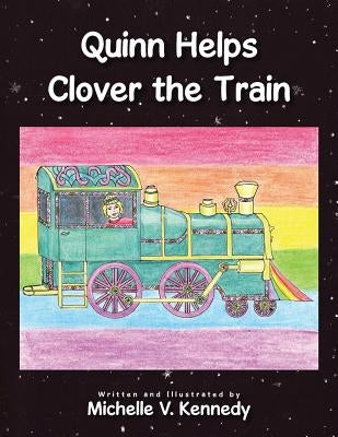 Quinn Helps Clover the Train by Kennedy, Michelle V.