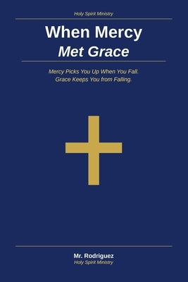 When Mercy Met Grace: Mercy Picks You Up When You Fall - Grace Keeps You from Falling by Rodriguez