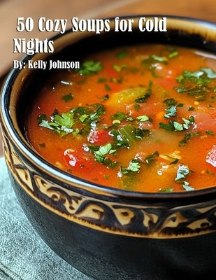 50 Cozy Soups for Cold Nights by Johnson, Kelly