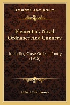 Elementary Naval Ordnance And Gunnery: Including Close-Order Infantry (1918) by Ramsey, Hobart Cole