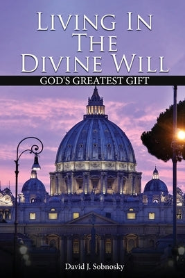 Living In The Divine Will: Gods Greatest Gift by Sobnosky, David J.