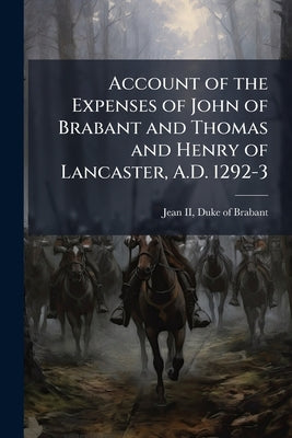 Account of the Expenses of John of Brabant and Thomas and Henry of Lancaster, A.D. 1292-3 by Jean, Duke of Brabant 1276 (Ca )-131, II