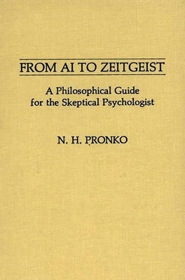 From AI to Zeitgeist: A Philosophical Guide for the Skeptical Psychologist by Pronko, N. H.