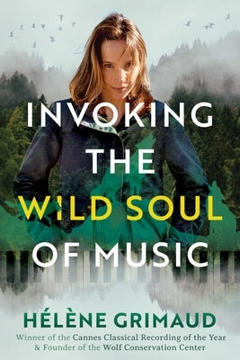 Invoking the Wild Soul of Music by Grimaud, Hélène