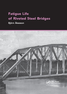 Fatigue Life of Riveted Steel Bridges by Åkesson, Björn