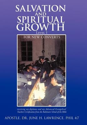 Salvation and Spiritual Growth, Level 1: For New Converts by Lawrence Phil 4. 7., Apostle June H.
