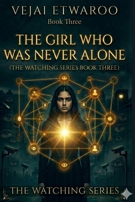 The Girl Who Was Never Alone: The Watching Series Book 3 by Etwaroo, Vejai