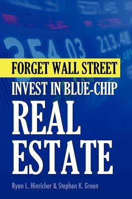Forget Wall Street: Invest in Blue-chip Real Estate by Green, Stephen K.