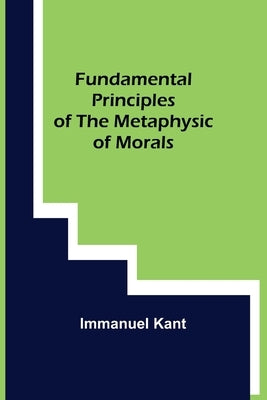 Fundamental Principles of the Metaphysic of Morals by Kant, Immanuel