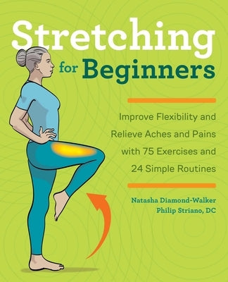 Stretching for Beginners: Improve Flexibility and Relieve Aches and Pains with 100 Exercises and 25 Simple Routines by Diamond-Walker, Natasha