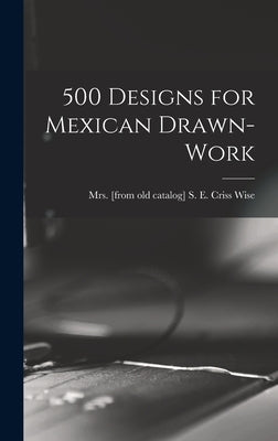 500 Designs for Mexican Drawn-work by Wise, S. E. Criss [From Old Cat