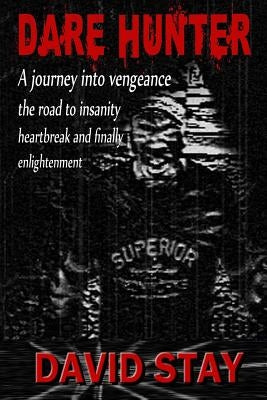 Dare Hunter: A journey into vengeance the road to insanity heartbreak and finally enlightenment by Stay, David