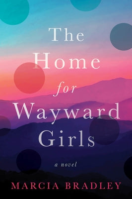 The Home for Wayward Girls by Bradley, Marcia