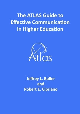 The ATLAS Guide to Effective Communication in Higher Education by Cipriano, Robert E.