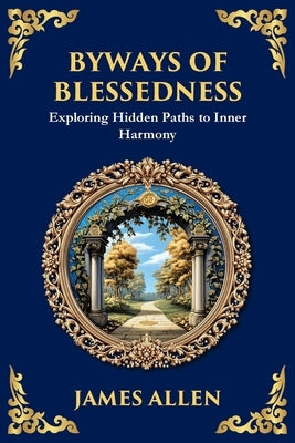 Byways of Blessedness: Exploring Hidden Paths to Inner Harmony by Allen, James
