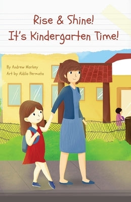 Rise and Shine! It's Kindergarten Time! by Markey, Andrew