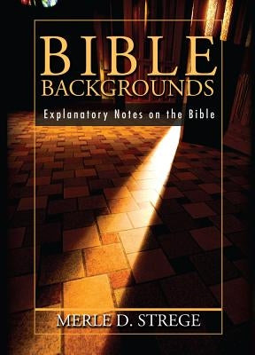 Bible Backgrounds: Explanatory Notes on the Bible by Strege, Merle D.