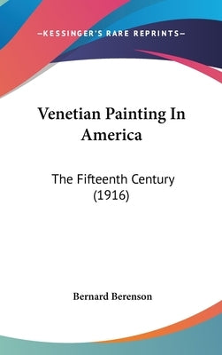 Venetian Painting In America: The Fifteenth Century (1916) by Berenson, Bernard