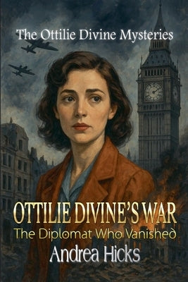 OTTILIE DIVINE'S WAR - The Diplomat Who Vanished by Hicks, Andrea