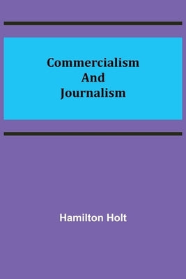 Commercialism and Journalism by Holt, Hamilton