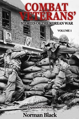 Combat Veterans' Stories of the Korean War Expanded Edition, Volume 1 by Black, Norman