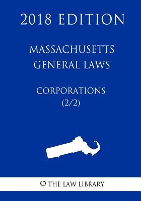 Massachusetts General Laws - Corporations (2/2) (2018 Edition) by The Law Library