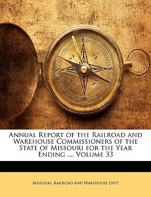 Annual Report of the Railroad and Warehouse Commissioners of the State of Missouri for the Year Ending ..., Volume 33 by Missouri Railroad and Warehouse Dept