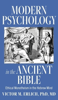 Modern Psychology in the Ancient Bible: Ethical Monotheism in the Hebrew Mind by M. Erlich, Victor