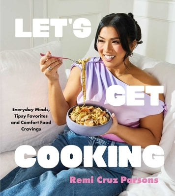 Let's Get Cooking: Everyday Meals, Tipsy Favorites and Comfort Food Cravings (a Cookbook) by Cruz Parsons, Remi