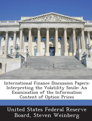 International Finance Discussion Papers: Interpreting the Volatility Smile: An Examination of the Information Content of Option Prices by United States Federal Reserve Board