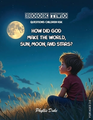 How Did God Make the World, Sun, Moon, and Stars? by Duke, Phyllis L.