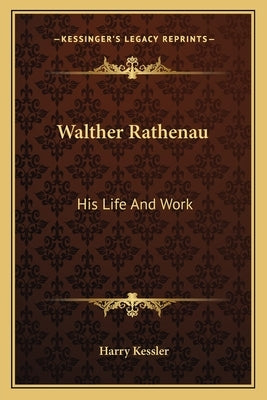 Walther Rathenau: His Life and Work by Kessler, Harry