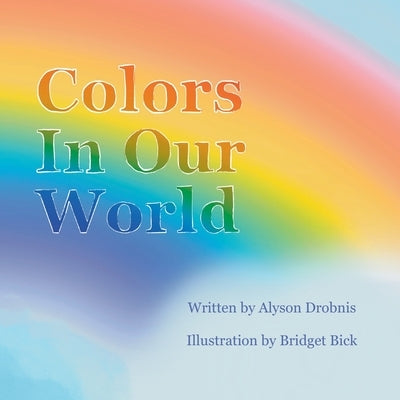 Colors In Our World by Bick, Bridget