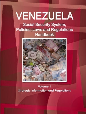 Venezuela Social Security System, Policies, Laws and Regulations Handbook Volume 1 Strategic Information and Regulations by Ibp, Inc