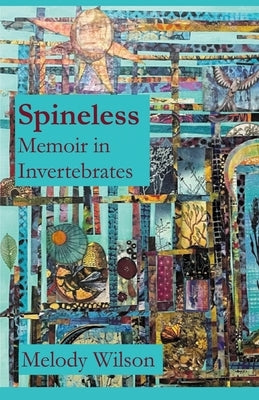 Spineless: Memoir in Invertebrates by Wilson, Melody