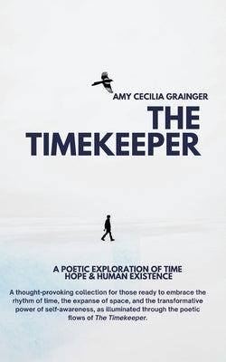 The Timekeeper: A Poetic Exploration of Time, Hope and Human Existence.: A P by Grainger, Amy C.